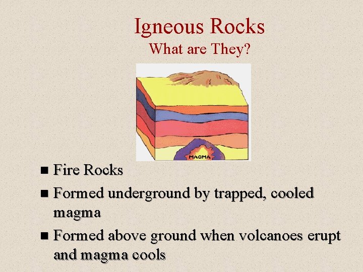 Igneous Rocks What are They? Fire Rocks n Formed underground by trapped, cooled magma