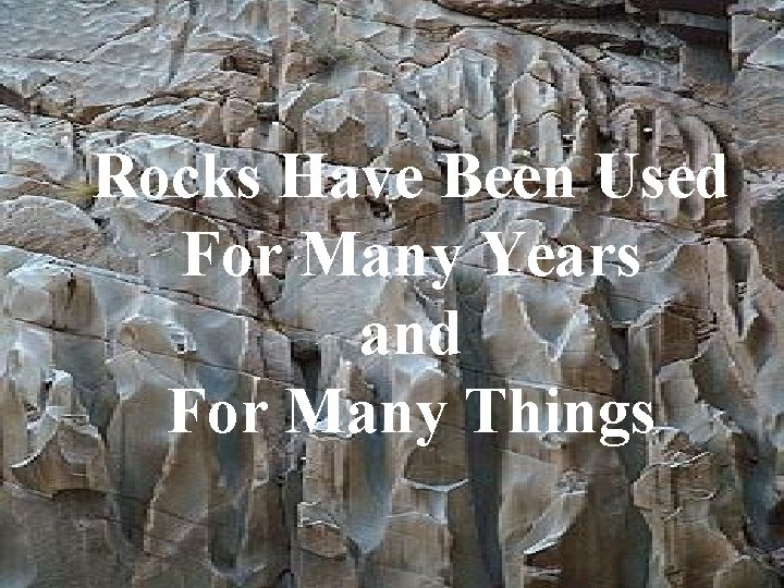 Rocks Have Been Used For Many Years and For Many Things 