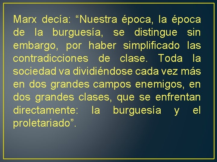 Marx decía: “Nuestra época, la época de la burguesía, se distingue sin embargo, por