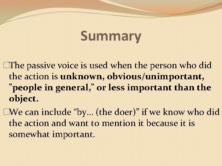 Summary �The passive voice is used when the person who did the action is