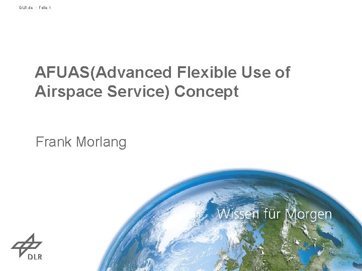 DLR. de • Folie 1 AFUAS(Advanced Flexible Use of Airspace Service) Concept Frank Morlang