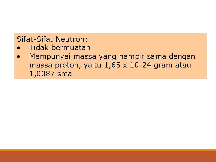 Sifat-Sifat Neutron: • Tidak bermuatan • Mempunyai massa yang hampir sama dengan massa proton,