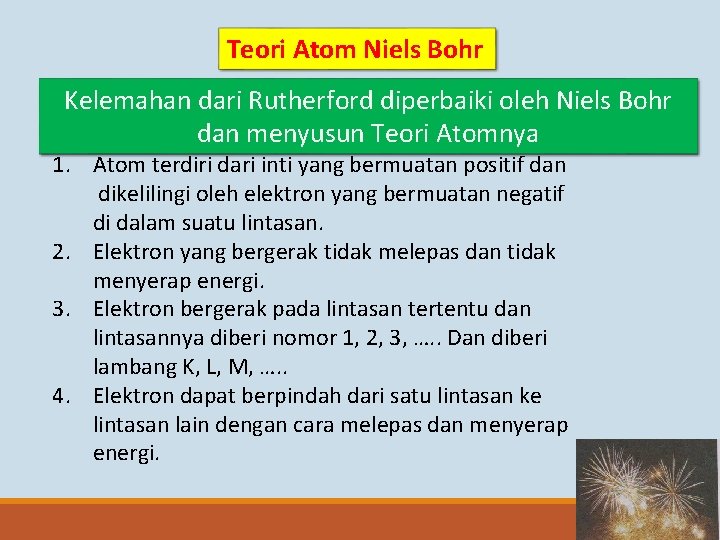 Teori Atom Niels Bohr Kelemahan dari Rutherford diperbaiki oleh Niels Bohr dan menyusun Teori
