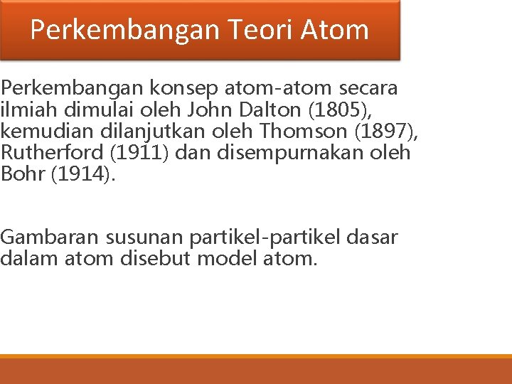 Perkembangan Teori Atom Perkembangan konsep atom-atom secara ilmiah dimulai oleh John Dalton (1805), kemudian