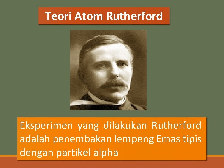 Teori Atom Rutherford Eksperimen yang dilakukan Rutherford adalah penembakan lempeng Emas tipis dengan partikel