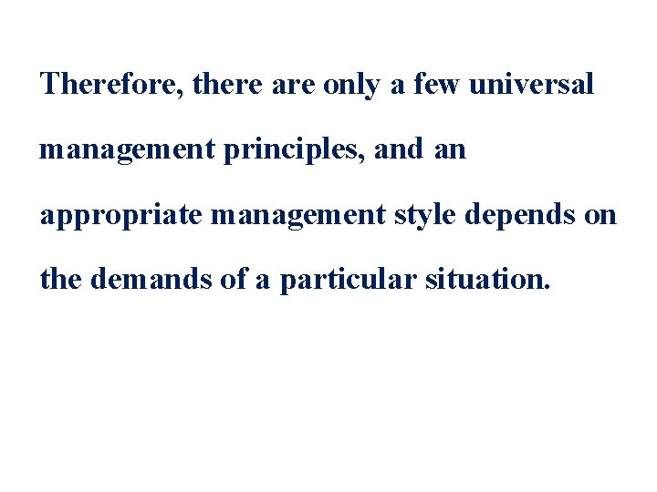 Therefore, there are only a few universal management principles, and an appropriate management style