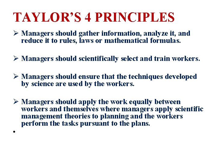 TAYLOR’S 4 PRINCIPLES Ø Managers should gather information, analyze it, and reduce it to