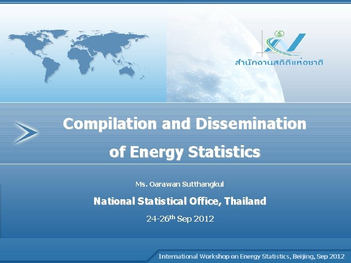 PRESENTATION NAME Compilation and Dissemination Company Name of Energy Statistics Ms. Oarawan Sutthangkul National