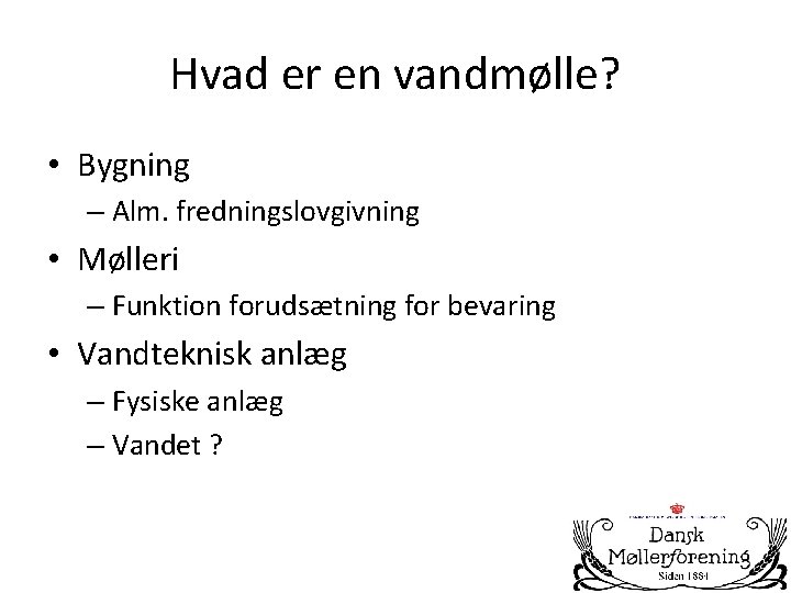 Hvad er en vandmølle? • Bygning – Alm. fredningslovgivning • Mølleri – Funktion forudsætning