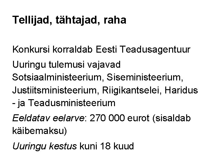 Tellijad, tähtajad, raha Konkursi korraldab Eesti Teadusagentuur Uuringu tulemusi vajavad Sotsiaalministeerium, Siseministeerium, Justiitsministeerium, Riigikantselei,