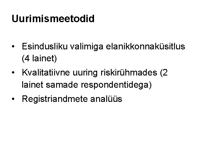 Uurimismeetodid • Esindusliku valimiga elanikkonnaküsitlus (4 lainet) • Kvalitatiivne uuring riskirühmades (2 lainet samade