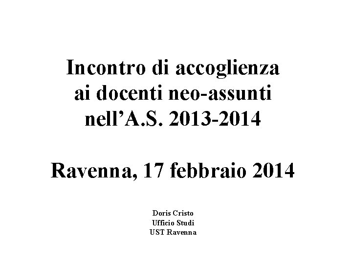 Incontro di accoglienza ai docenti neo-assunti nell’A. S. 2013 -2014 Ravenna, 17 febbraio 2014