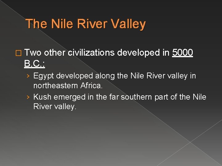 The Nile River Valley � Two other civilizations developed in 5000 B. C. :