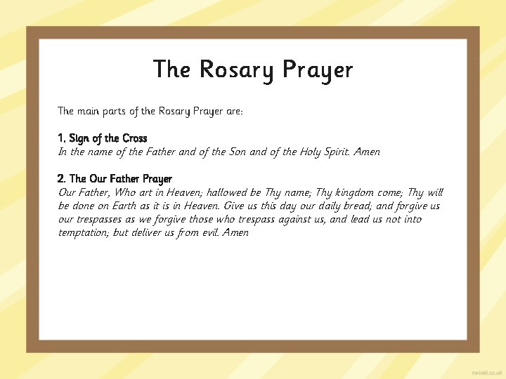 The Rosary Prayer The main parts of the Rosary Prayer are: 1. Sign of