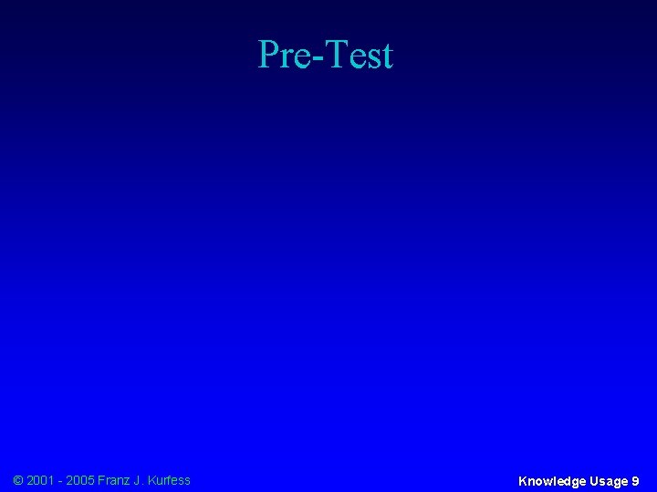 Pre-Test © 2001 - 2005 Franz J. Kurfess Knowledge Usage 9 