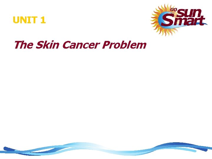UNIT 1 The Skin Cancer Problem 
