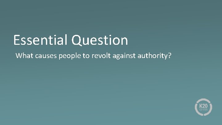 Essential Question What causes people to revolt against authority? 