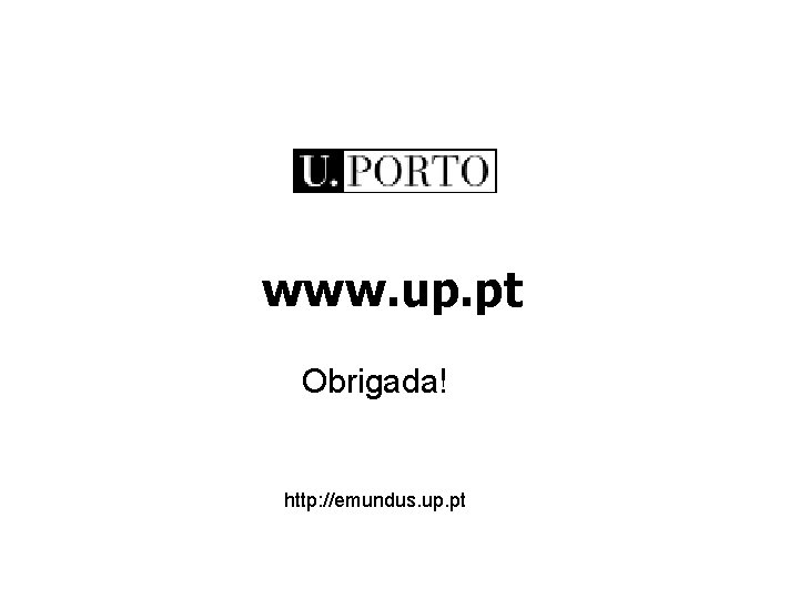 www. up. pt Obrigada! http: //emundus. up. pt 