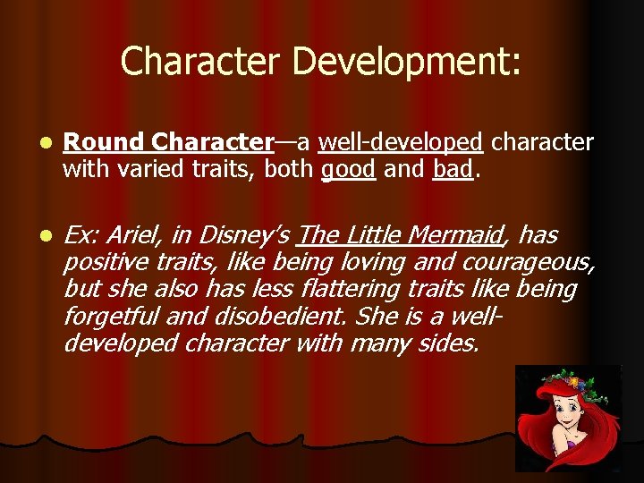 Character Development: l Round Character—a well-developed character with varied traits, both good and bad.