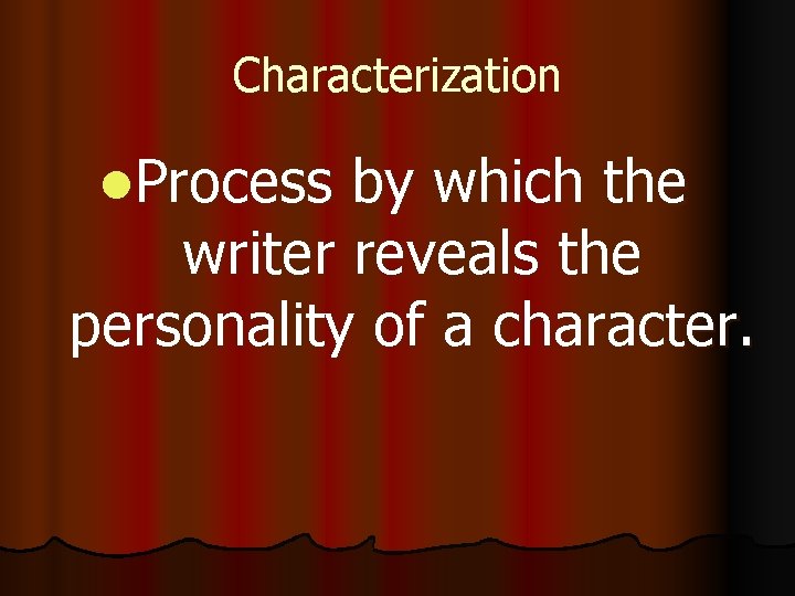 Characterization l. Process by which the writer reveals the personality of a character. 