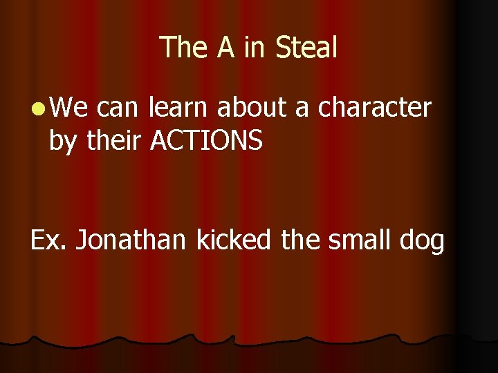 The A in Steal l We can learn about a character by their ACTIONS