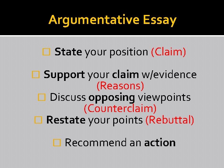 Argumentative Essay � State your position (Claim) Support your claim w/evidence (Reasons) � Discuss