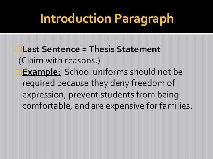 Introduction Paragraph �Last Sentence = Thesis Statement (Claim with reasons. ) �Example: School uniforms