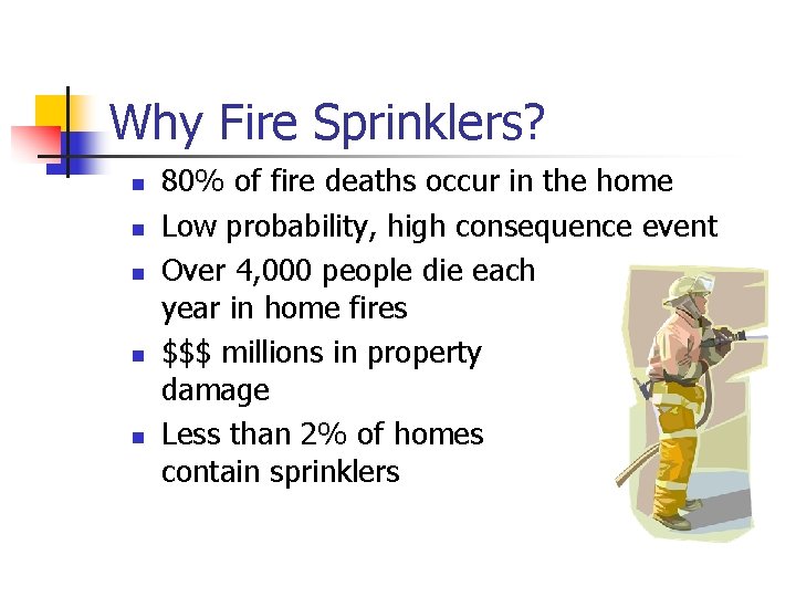 Why Fire Sprinklers? n n n 80% of fire deaths occur in the home