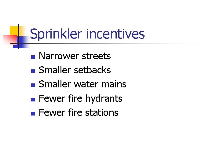 Sprinkler incentives n n n Narrower streets Smaller setbacks Smaller water mains Fewer fire