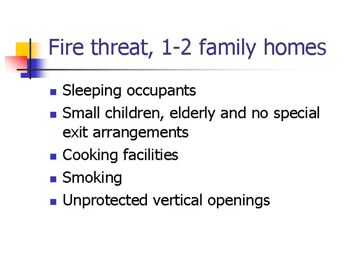 Fire threat, 1 -2 family homes n n n Sleeping occupants Small children, elderly