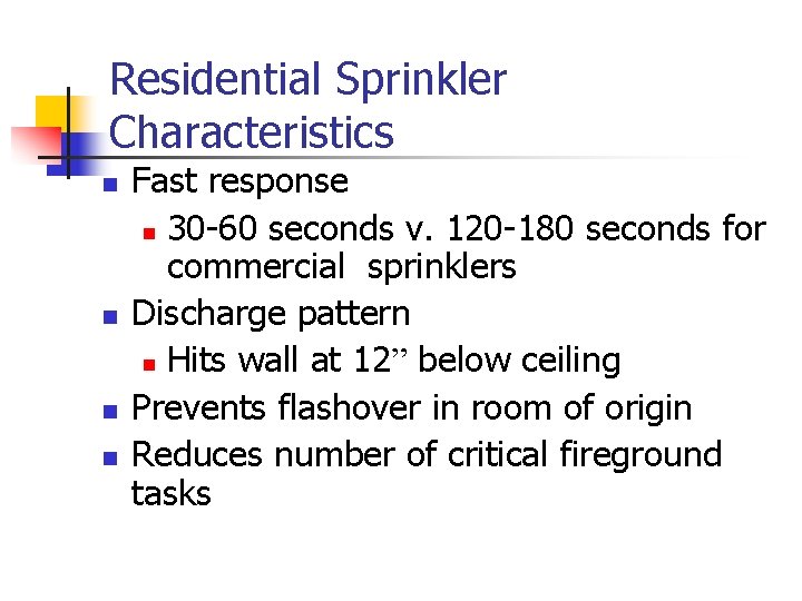 Residential Sprinkler Characteristics n n Fast response n 30 -60 seconds v. 120 -180