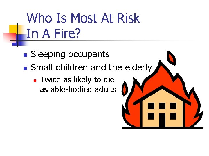 Who Is Most At Risk In A Fire? n n Sleeping occupants Small children