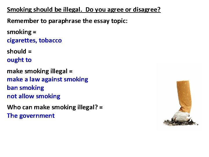 Smoking should be illegal. Do you agree or disagree? Remember to paraphrase the essay