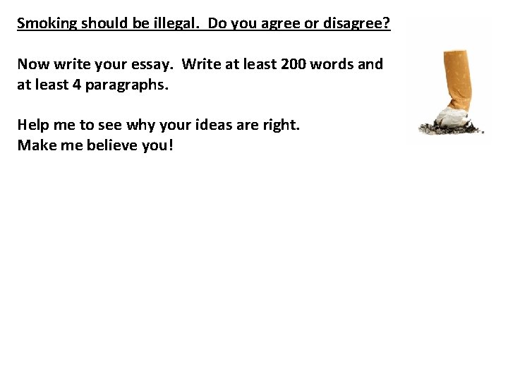 Smoking should be illegal. Do you agree or disagree? Now write your essay. Write