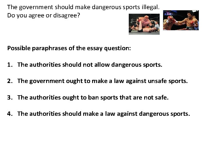 The government should make dangerous sports illegal. Do you agree or disagree? Possible paraphrases