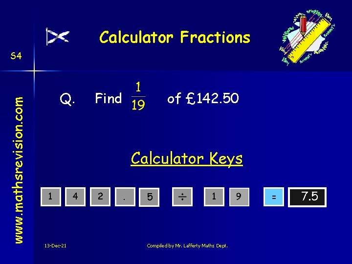 Calculator Fractions www. mathsrevision. com S 4 Q. Find of £ 142. 50 Calculator