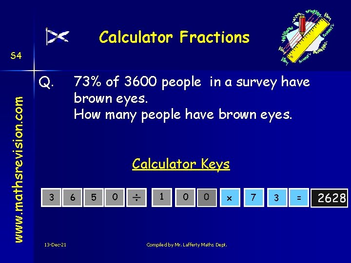 Calculator Fractions S 4 www. mathsrevision. com Q. 73% of 3600 people in a