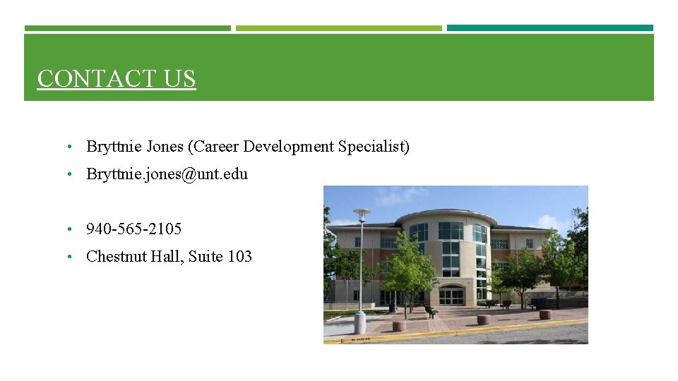 CONTACT US • Bryttnie Jones (Career Development Specialist) • Bryttnie. jones@unt. edu • 940 CONTACT US • Bryttnie Jones (Career Development Specialist) • Bryttnie. jones@unt. edu • 940