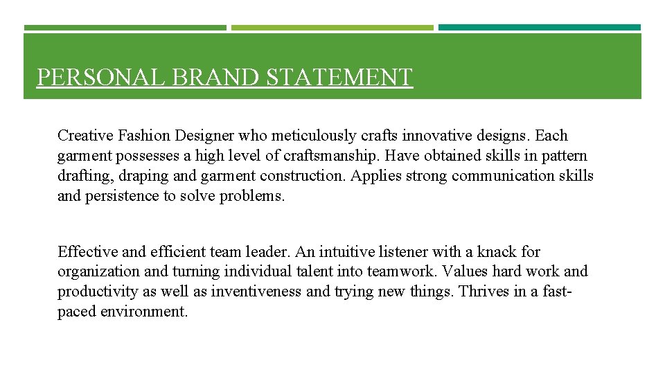 PERSONAL BRAND STATEMENT Creative Fashion Designer who meticulously crafts innovative designs. Each garment possesses PERSONAL BRAND STATEMENT Creative Fashion Designer who meticulously crafts innovative designs. Each garment possesses
