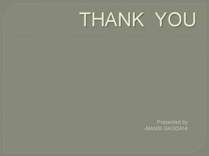 THANK YOU Presented by -MANSI GAGDANI 