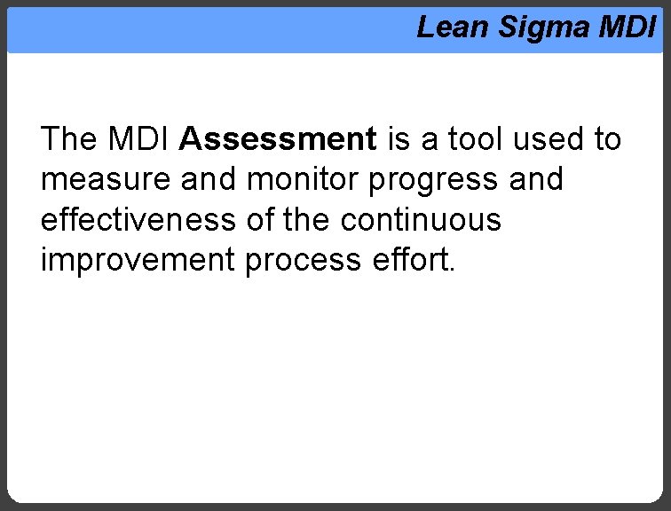 Lean Sigma MDI The MDI Assessment is a tool used to measure and monitor