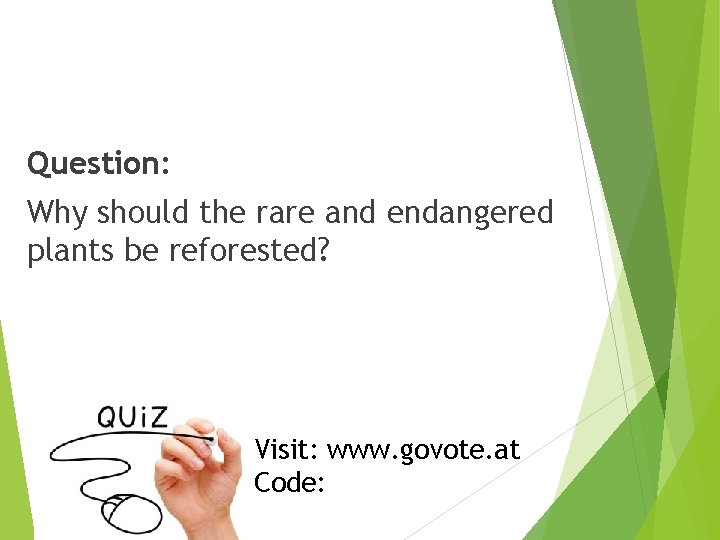 Question: Why should the rare and endangered plants be reforested? Visit: www. govote. at