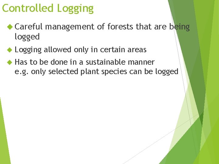 Controlled Logging Careful management of forests that are being logged Logging Has allowed only