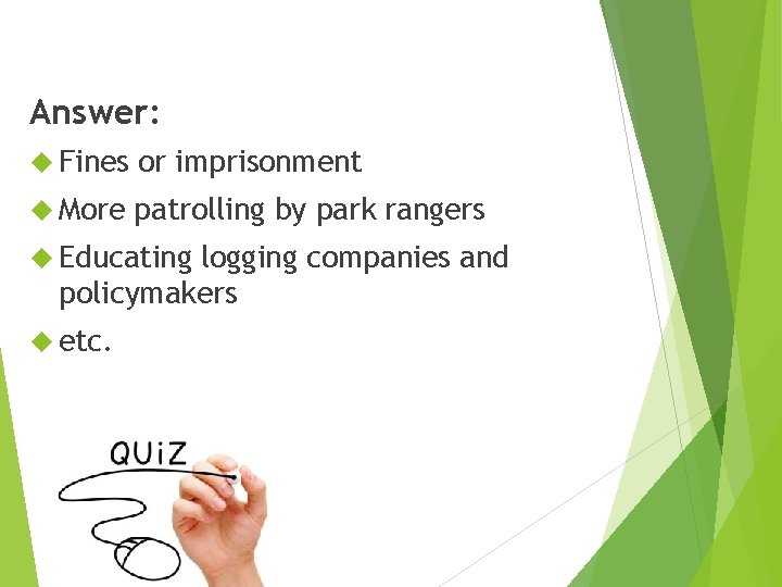 Answer: Fines or imprisonment More patrolling by park rangers Educating logging companies and policymakers