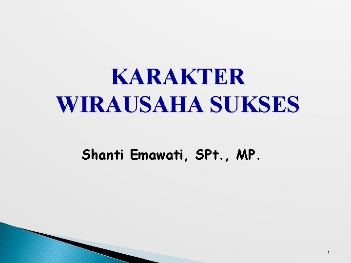 KARAKTER WIRAUSAHA SUKSES Shanti Emawati, SPt. , MP. 1 