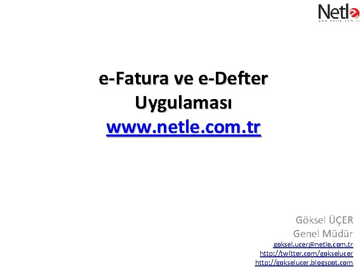 e-Fatura ve e-Defter Uygulaması www. netle. com. tr Göksel ÜÇER Genel Müdür goksel. ucer@netle.