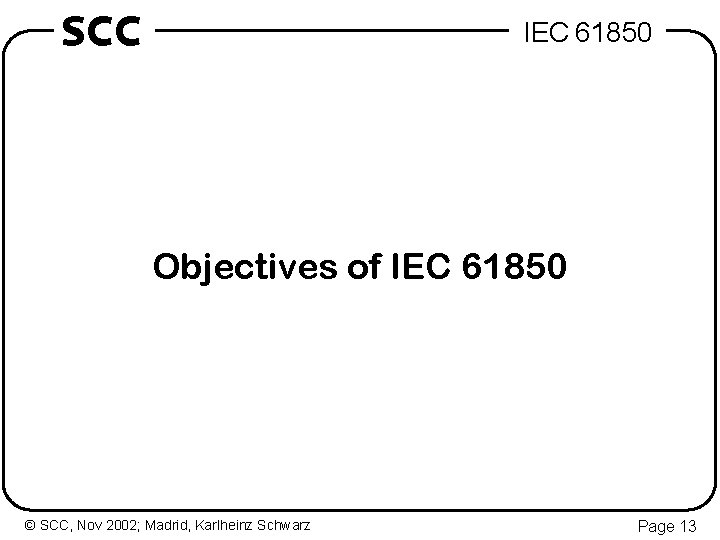 SCC IEC 61850 Objectives of IEC 61850 © SCC, Nov 2002; Madrid, Karlheinz Schwarz