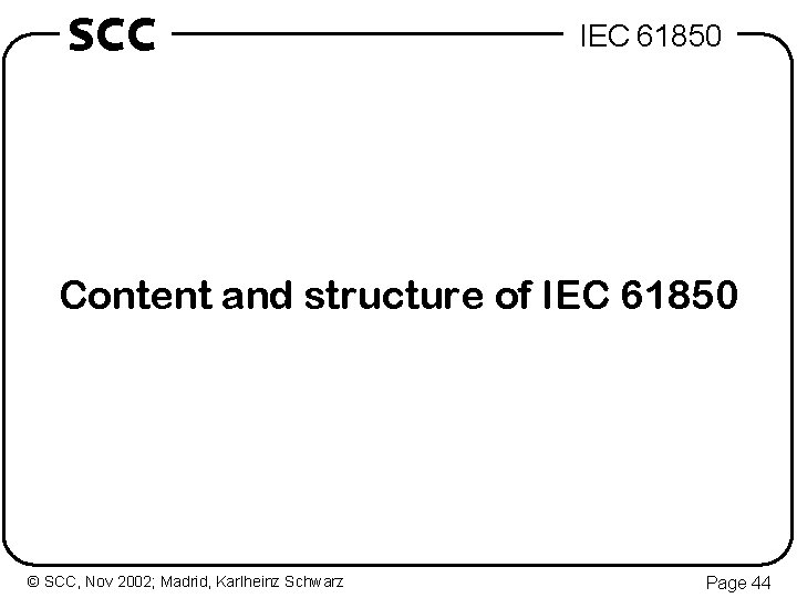 SCC IEC 61850 Content and structure of IEC 61850 © SCC, Nov 2002; Madrid,