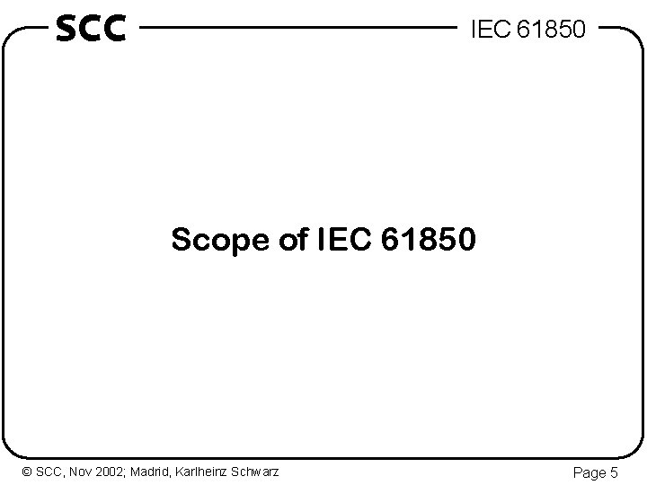 SCC IEC 61850 Scope of IEC 61850 © SCC, Nov 2002; Madrid, Karlheinz Schwarz