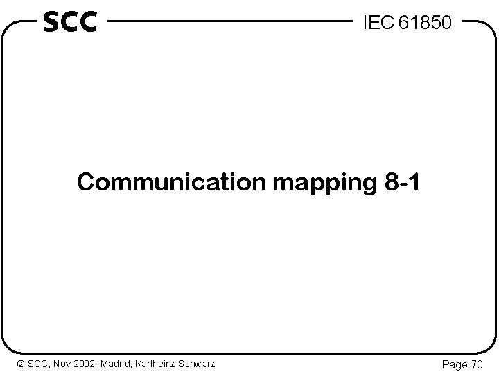 SCC IEC 61850 Communication mapping 8 -1 © SCC, Nov 2002; Madrid, Karlheinz Schwarz